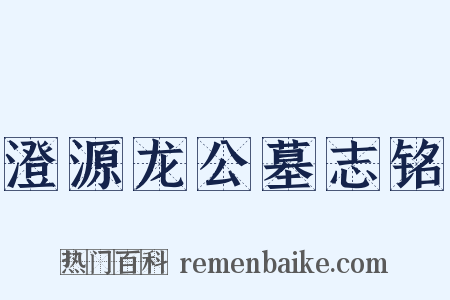 澄源龙公墓志铭是什么意思的图片